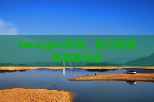 Swagger帅哥,魅力四溢的青春风采